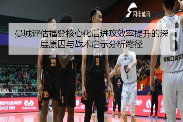 曼城评估福登核心化后进攻效率提升的深层原因与战术启示分析路径
