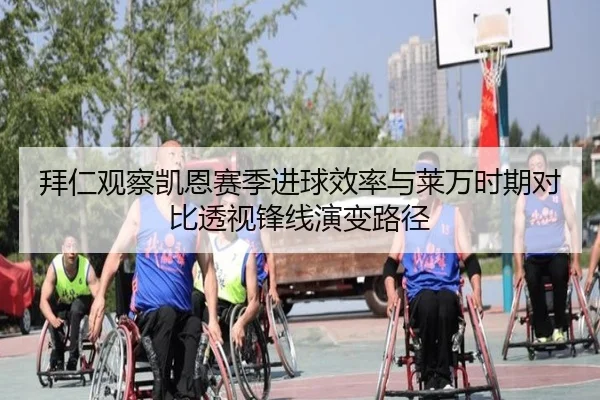 拜仁观察凯恩赛季进球效率与莱万时期对比透视锋线演变路径